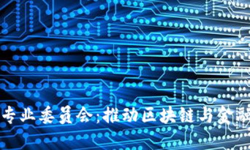 : 区块链金融研究专业委员会：推动区块链与金融深度融合的新动力
